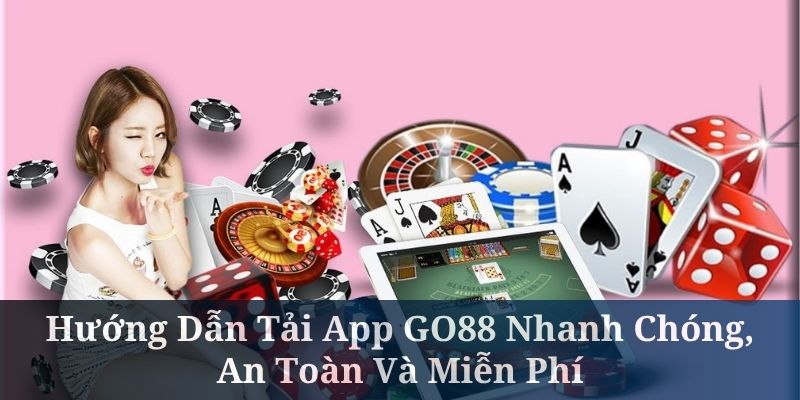 Hướng Dẫn Tải App GO88 Nhanh Chóng, An Toàn Và Miễn Phí