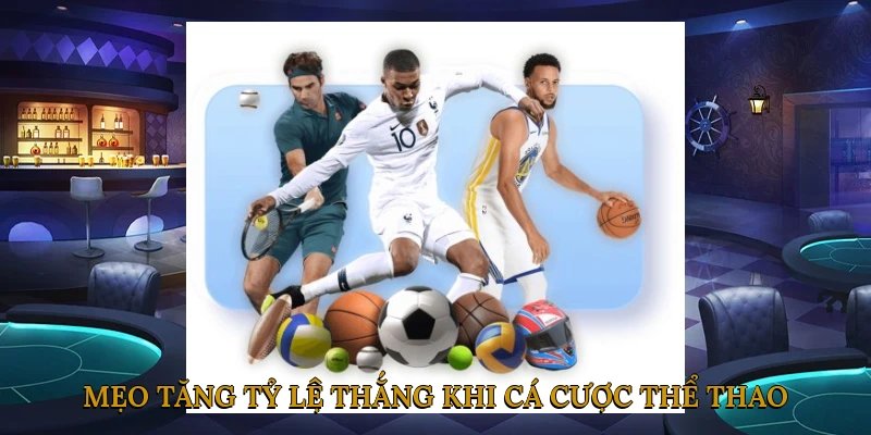 Mẹo Tăng Tỷ Lệ Thắng Khi Cá Cược Thể Thao