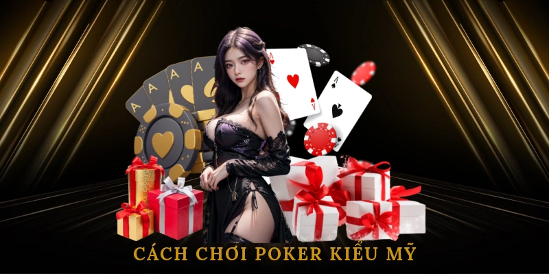Cách Chơi Poker Kiểu Mỹ: Hướng Dẫn Từng Bước