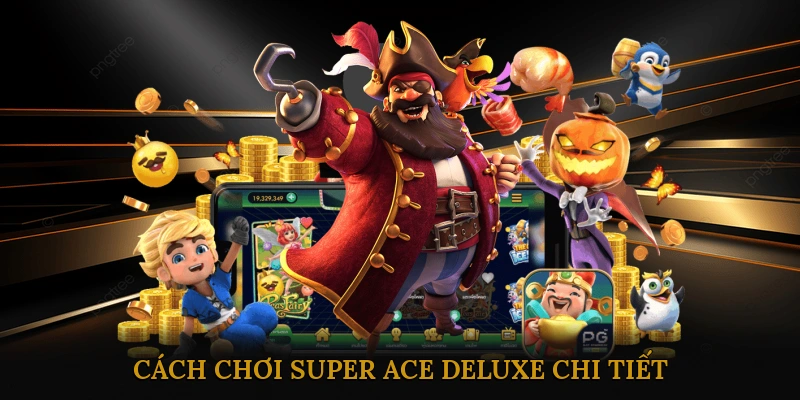 Cách chơi Super Ace Deluxe chi tiết