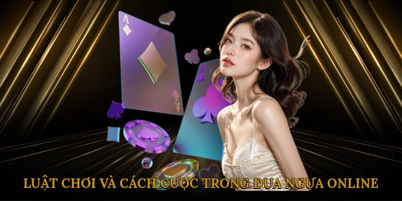 Luật chơi và cách cá cược trong game đua ngựa online