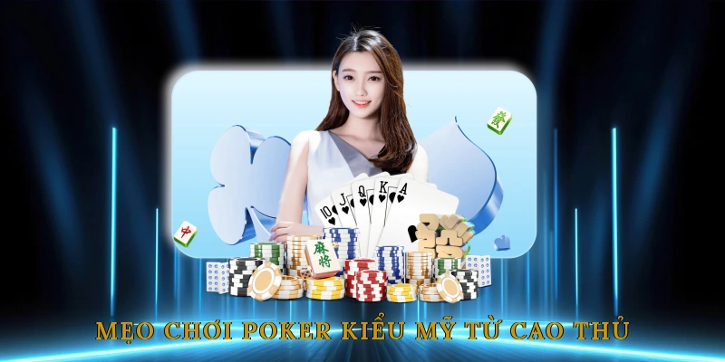 Mẹo Chơi Poker Kiểu Mỹ Từ Cao Thủ