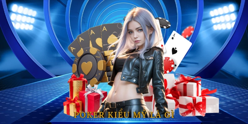 Poker Kiểu Mỹ Là Gì? Có Gì Khác So Với Các Biến Thể Poker Khác?