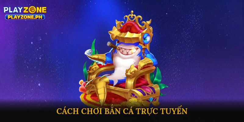 Cách Chơi Bắn Cá Trực Tuyến