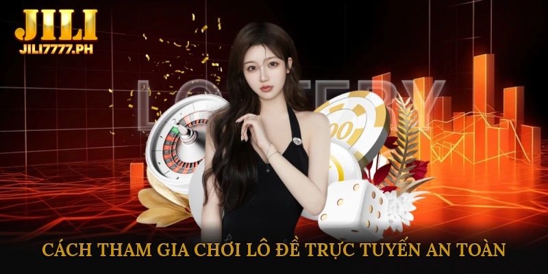 Cách tham gia chơi lô đề trực tuyến an toàn