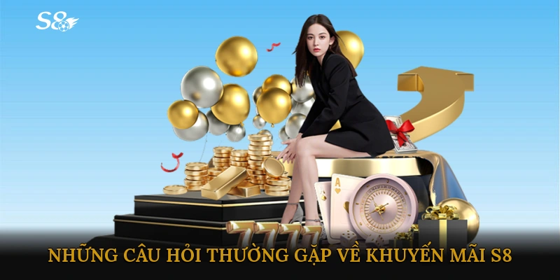 Những câu hỏi thường gặp về khuyến mãi S8