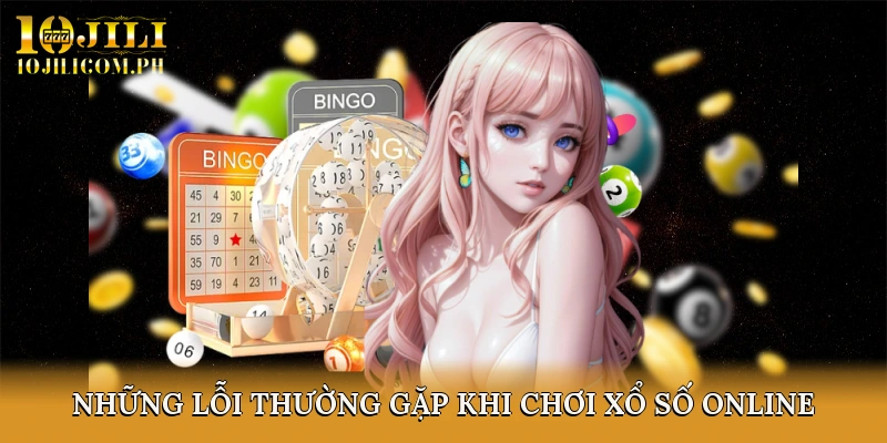 Những Lỗi Thường Gặp Khi Chơi Xổ Số Online Và Cách Tránh