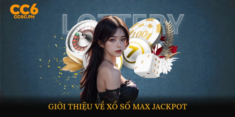 Giới thiệu về Xổ số Max Jackpot
