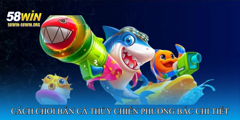 Cách chơi Bắn cá thủy chiến phương Bắc chi tiết