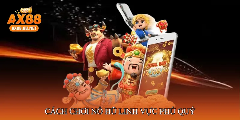 Cách Chơi Nổ Hũ Linh Vực Phú Quý