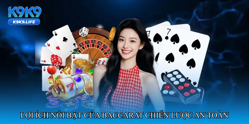 Lợi ích nổi bật của Baccarat chiến lược an toàn