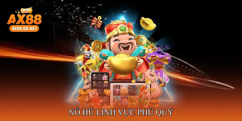 Nổ hũ linh vực phú quý