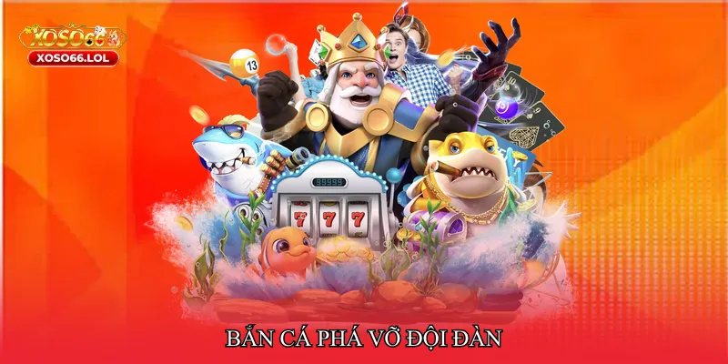 Bắn cá phá vỡ đội đàn