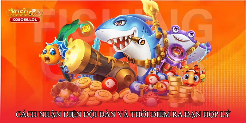 Cách nhận diện đội đàn và thời điểm ra đạn hợp lý