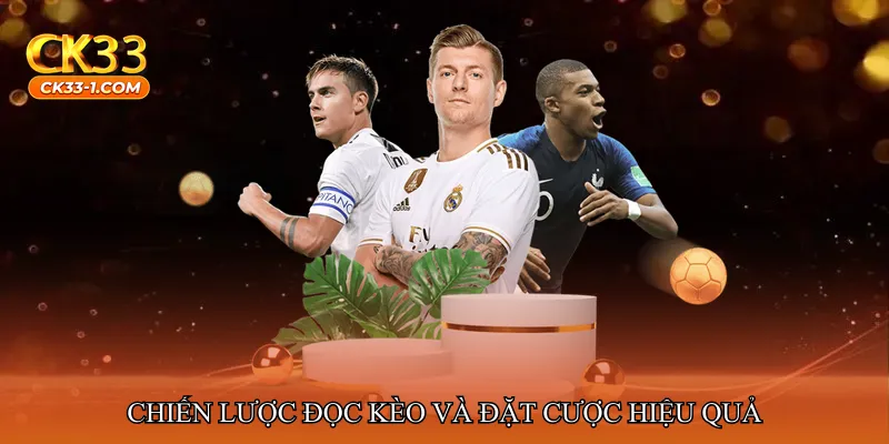 Chiến lược đọc kèo và đặt cược hiệu quả