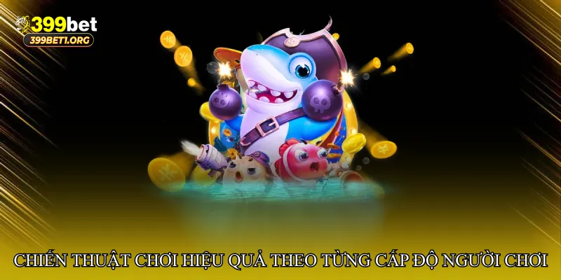 Chiến thuật chơi hiệu quả theo từng cấp độ người chơi
