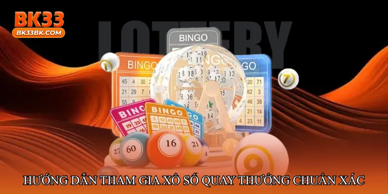 Hướng dẫn tham gia Xổ số quay thưởng chuẩn xác