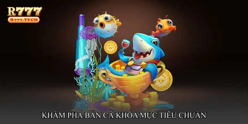 Khám phá Bắn cá khóa mục tiêu chuẩn