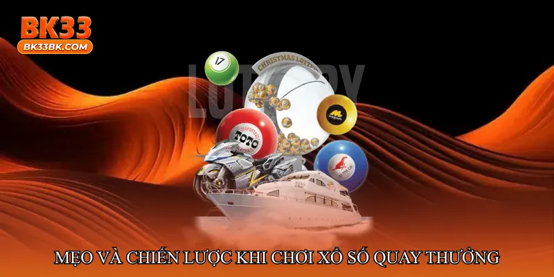 Mẹo và chiến lược khi chơi Xổ số quay thưởng chuẩn xác