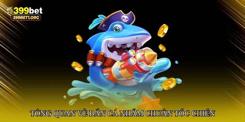 Tổng quan về Bắn cá nhắm chuẩn tốc chiến