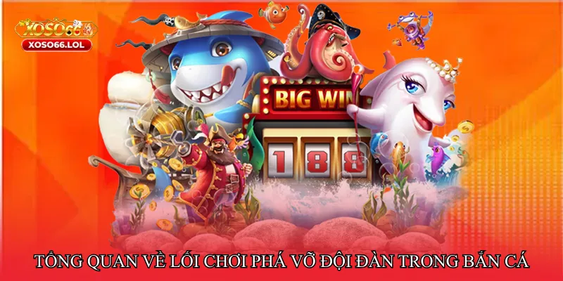 Tổng quan về lối chơi phá vỡ đội đàn trong bắn cá