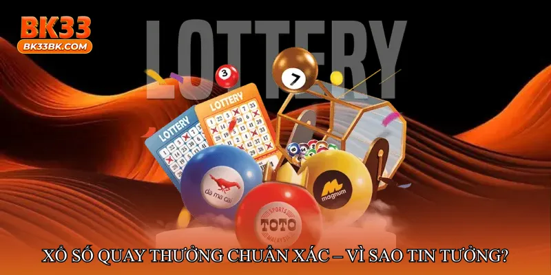 Xổ số quay thưởng chuẩn xác – Vì sao người chơi tin tưởng?