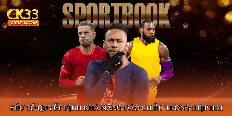 Các yếu tố quyết định khả năng đảo chiều trong hiệp hai